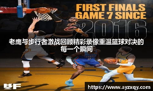 老鹰与步行者激战回顾精彩录像重温篮球对决的每一个瞬间
