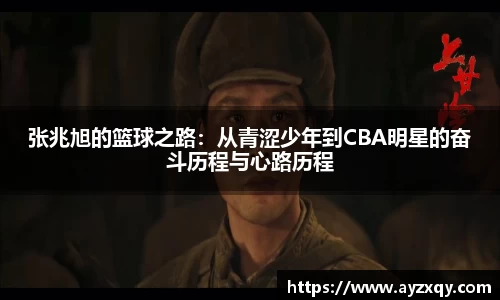张兆旭的篮球之路：从青涩少年到CBA明星的奋斗历程与心路历程