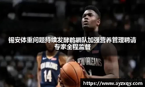 锡安体重问题持续发酵鹈鹕队加强营养管理聘请专家全程监督